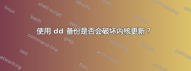 使用 dd 备份是否会破坏内核更新？