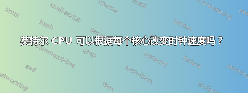 英特尔 CPU 可以根据每个核心改变时钟速度吗？