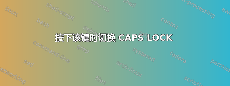 按下该键时切换 CAPS LOCK