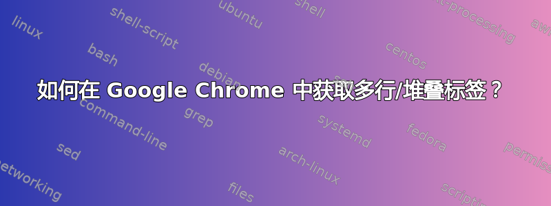 如何在 Google Chrome 中获取多行/堆叠标签？