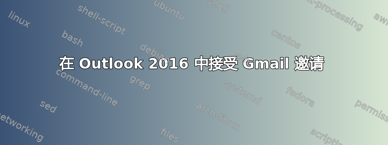 在 Outlook 2016 中接受 Gmail 邀请