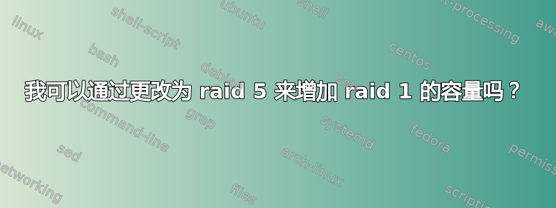 我可以通过更改为 raid 5 来增加 raid 1 的容量吗？