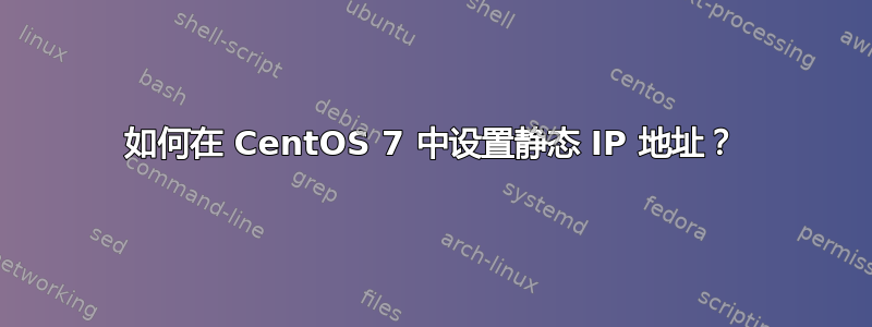 如何在 CentOS 7 中设置静态 IP 地址？