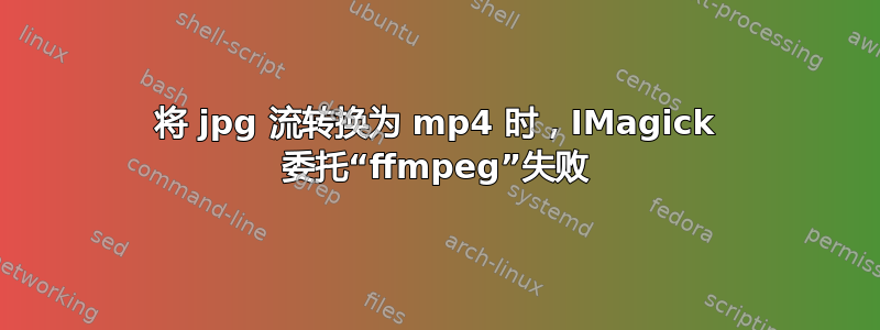 将 jpg 流转换为 mp4 时，IMagick 委托“ffmpeg”失败