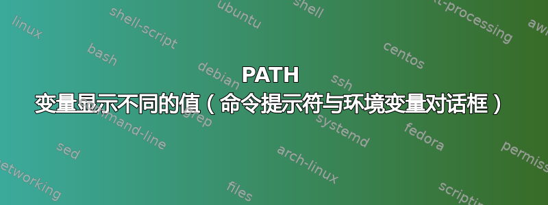 PATH 变量显示不同的值（命令提示符与环境变量对话框）