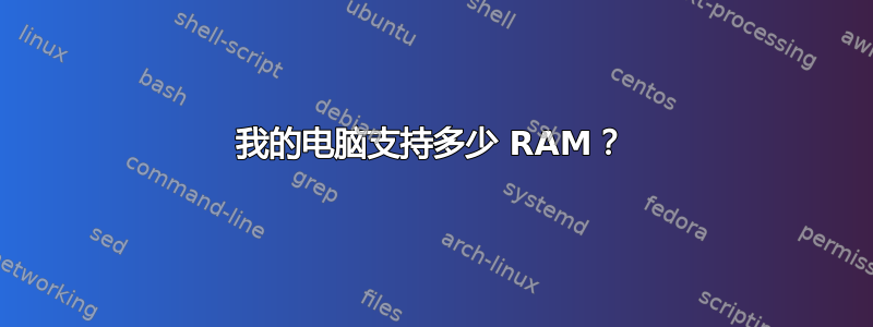 我的电脑支持多少 RAM？