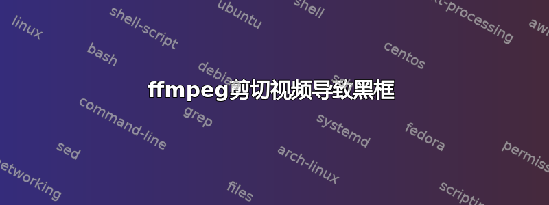 ffmpeg剪切视频导致黑框