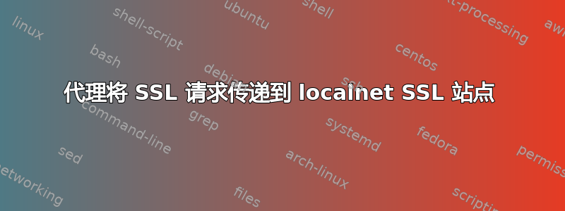 代理将 SSL 请求传递到 localnet SSL 站点