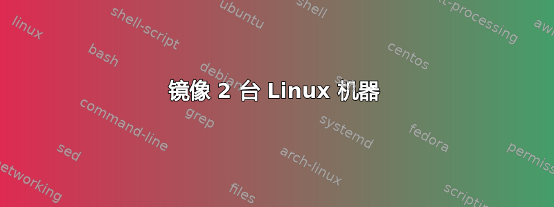 镜像 2 台 Linux 机器