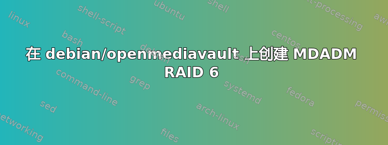 在 debian/openmediavault 上创建 MDADM RAID 6