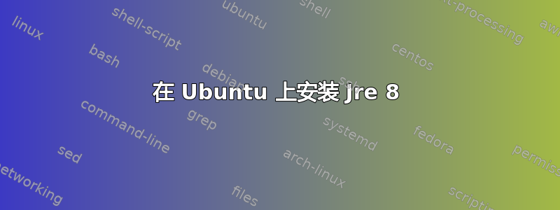 在 Ubuntu 上安装 Jre 8