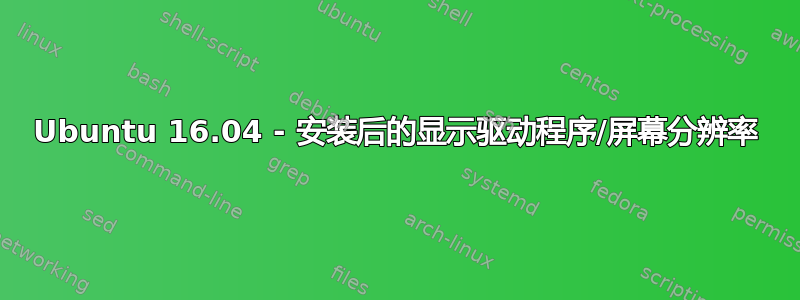 Ubuntu 16.04 - 安装后的显示驱动程序/屏幕分辨率