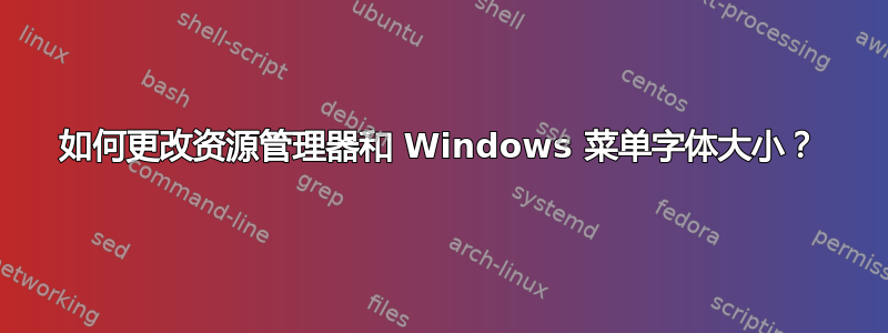 如何更改资源管理器和 Windows 菜单字体大小？