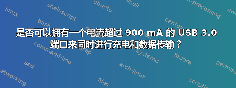 是否可以拥有一个电流超过 900 mA 的 USB 3.0 端口来同时进行充电和数据传输？