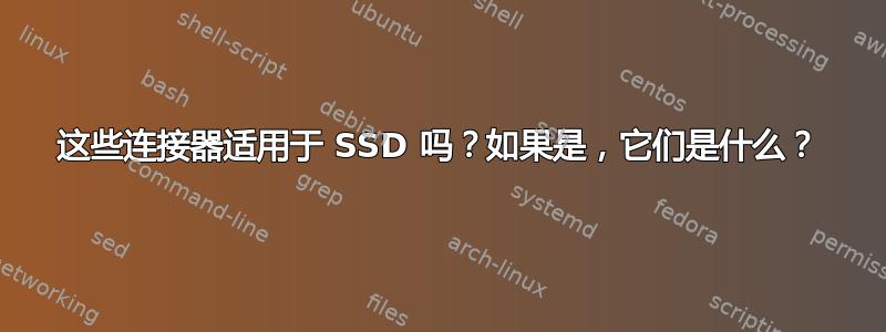 这些连接器适用于 SSD 吗？如果是，它们是什么？