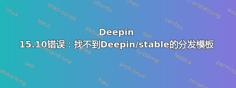 Deepin 15.10错误：找不到Deepin/stable的分发模板