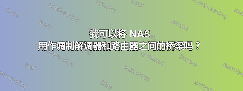 我可以将 NAS 用作调制解调器和路由器之间的桥梁吗？