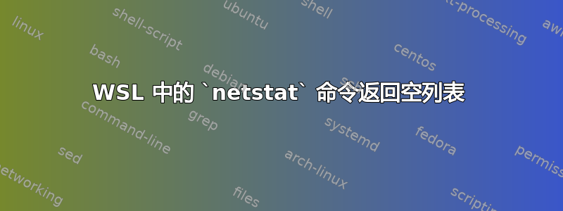 WSL 中的 `netstat` 命令返回空列表