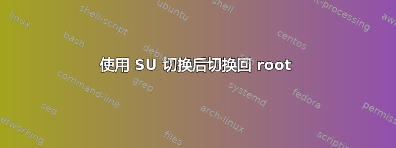 使用 SU 切换后切换回 root