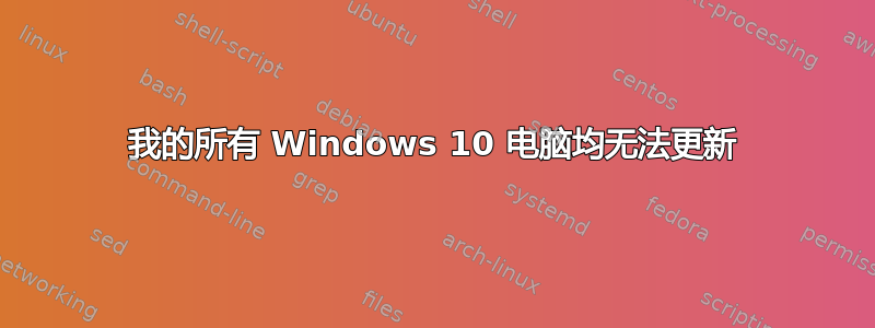 我的所有 Windows 10 电脑均无法更新