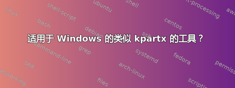 适用于 Windows 的类似 kpartx 的工具？