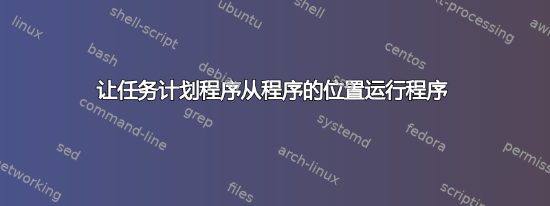 让任务计划程序从程序的位置运行程序