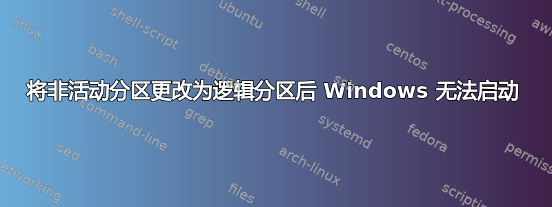 将非活动分区更改为逻辑分区后 Windows 无法启动