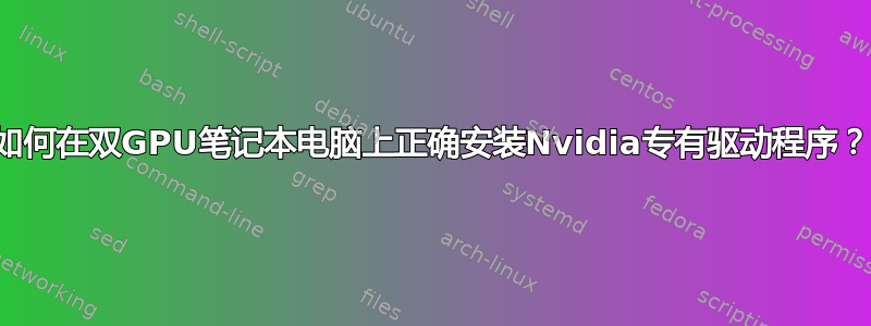 如何在双GPU笔记本电脑上正确安装Nvidia专有驱动程序？