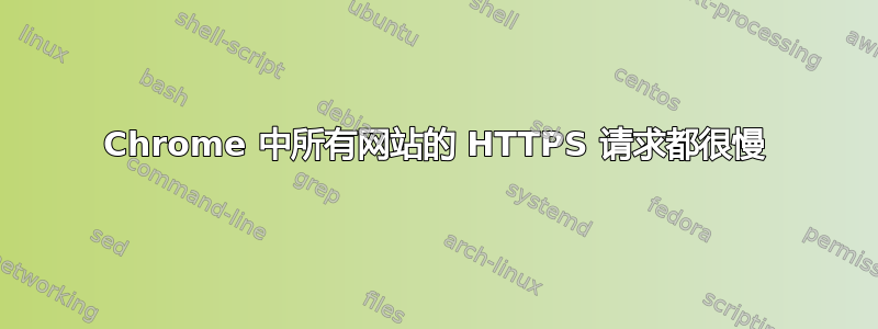 Chrome 中所有网站的 HTTPS 请求都很慢