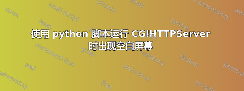 使用 python 脚本运行 CGIHTTPServer 时出现空白屏幕