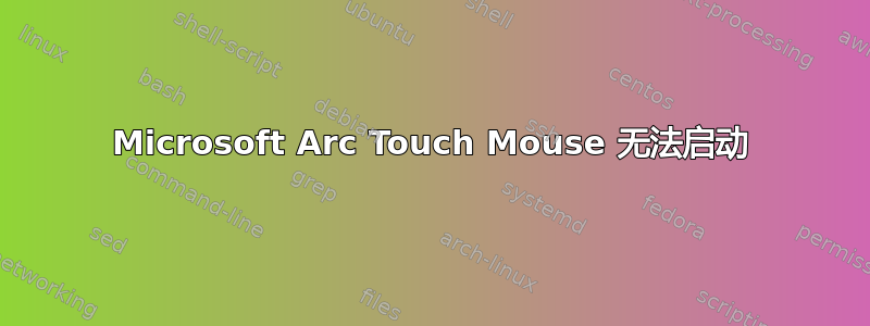 Microsoft Arc Touch Mouse 无法启动