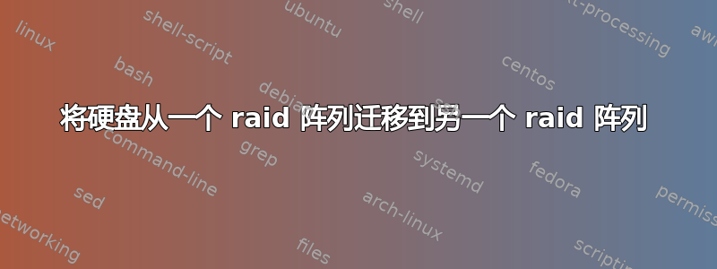 将硬盘从一个 raid 阵列迁移到另一个 raid 阵列