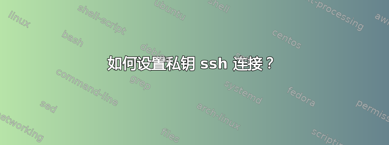 如何设置私钥 ssh 连接？