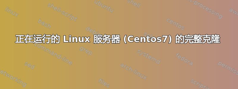 正在运行的 Linux 服务器 (Centos7) 的完整克隆