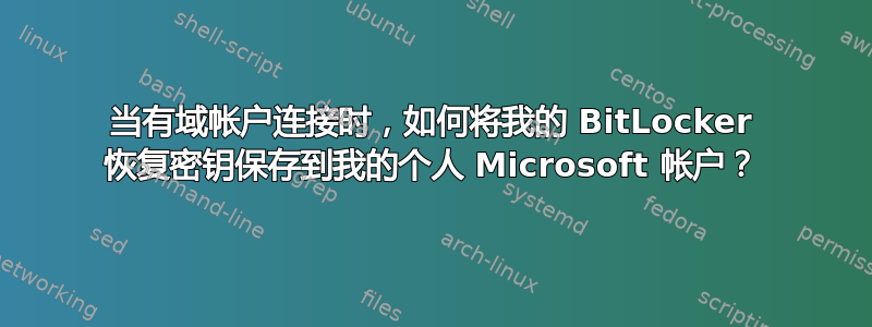 当有域帐户连接时，如何将我的 BitLocker 恢复密钥保存到我的个人 Microsoft 帐户？