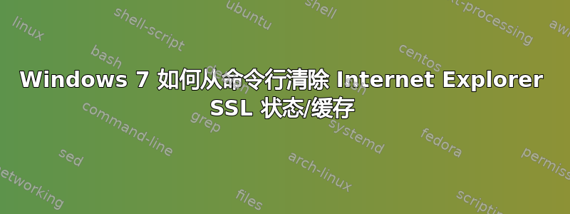 Windows 7 如何从命令行清除 Internet Explorer SSL 状态/缓存