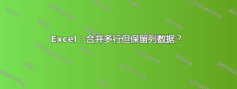 Excel：合并多行但保留列数据？