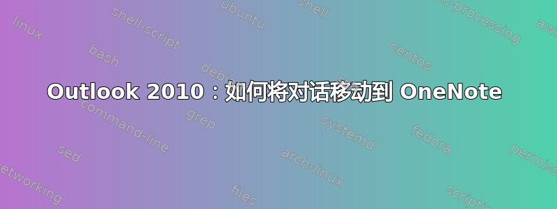 Outlook 2010：如何将对话移动到 OneNote