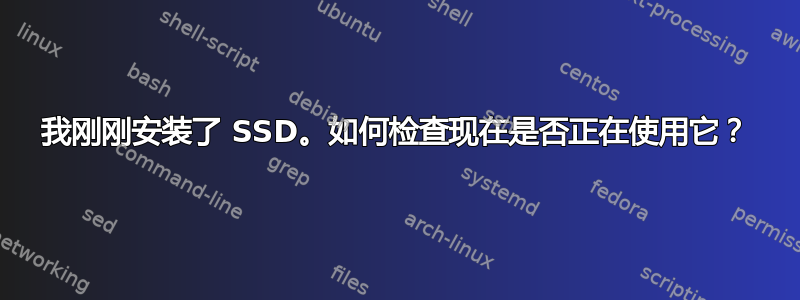 我刚刚安装了 SSD。如何检查现在是否正在使用它？