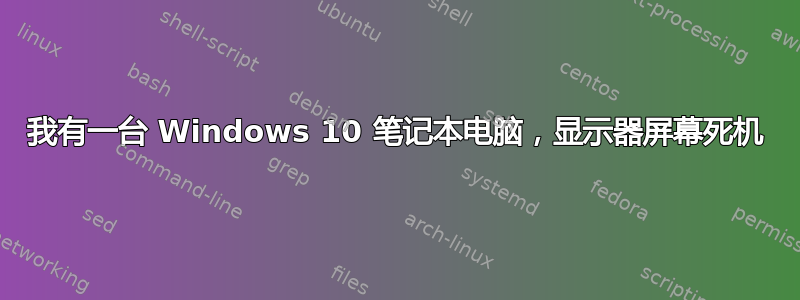 我有一台 Windows 10 笔记本电脑，显示器屏幕死机