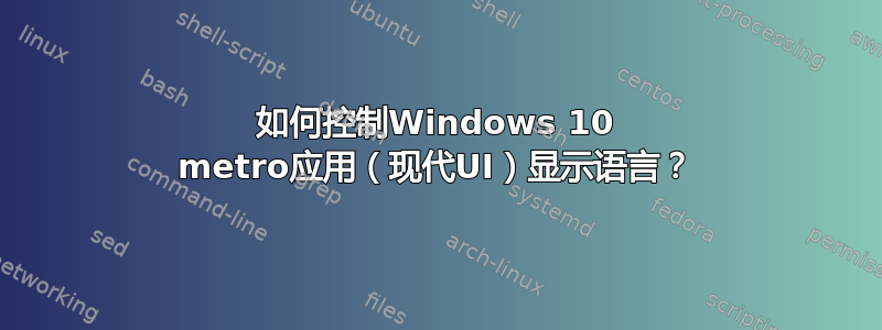 如何控制Windows 10 metro应用（现代UI）显示语言？