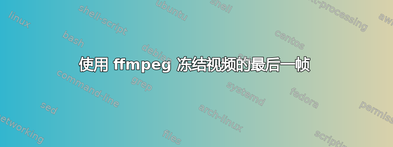 使用 ffmpeg 冻结视频的最后一帧