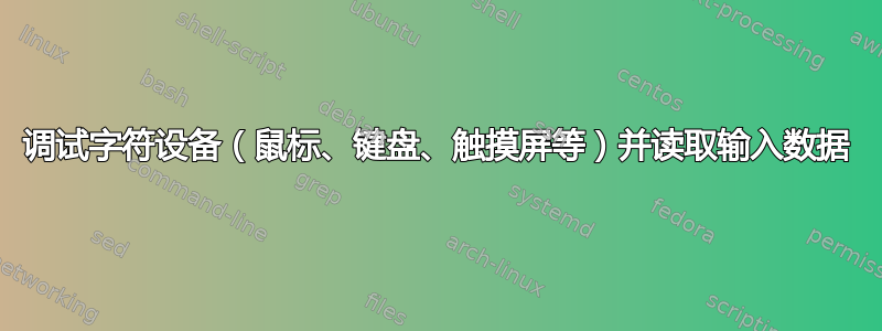 调试字符设备（鼠标、键盘、触摸屏等）并读取输入数据