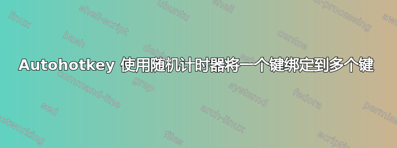 Autohotkey 使用随机计时器将一个键绑定到多个键