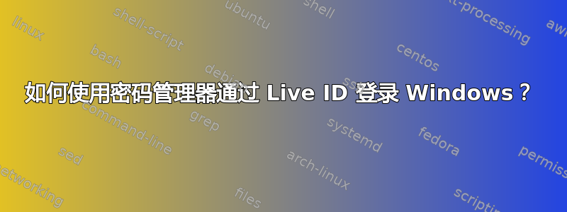 如何使用密码管理器通过 Live ID 登录 Windows？