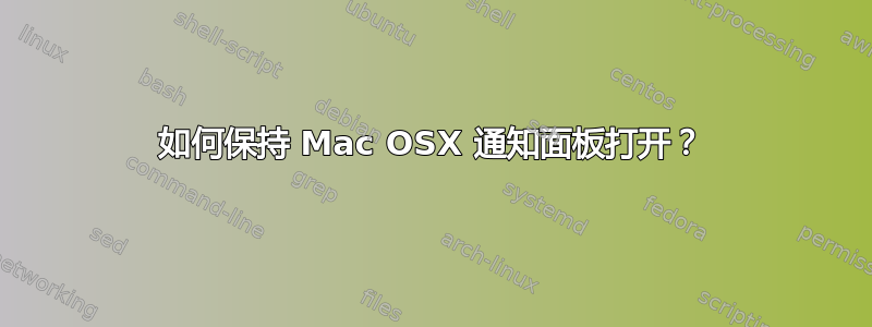 如何保持 Mac OSX 通知面板打开？