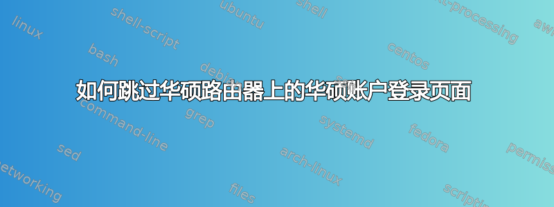 如何跳过华硕路由器上的华硕账户登录页面