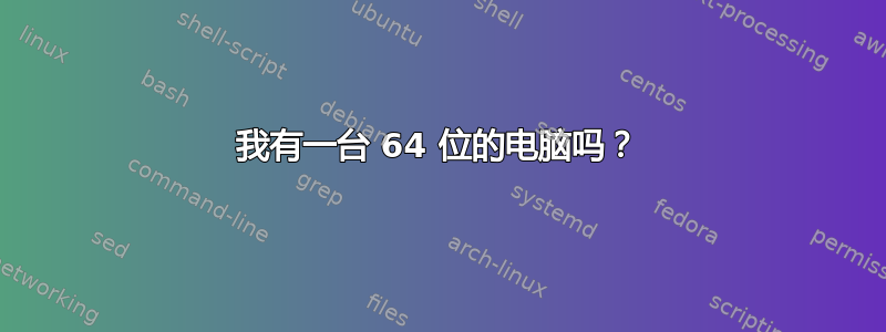 我有一台 64 位的电脑吗？