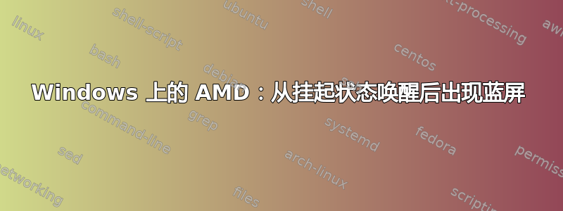 Windows 上的 AMD：从挂起状态唤醒后出现蓝屏