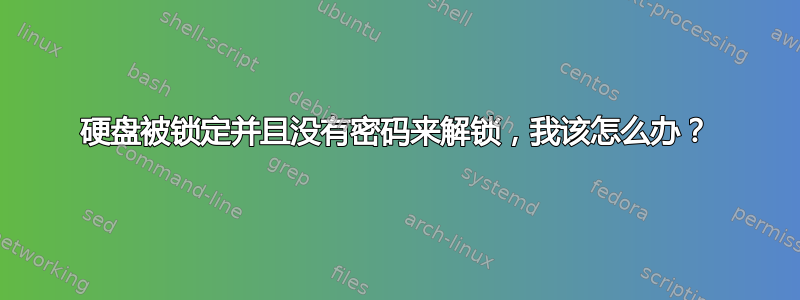 硬盘被锁定并且没有密码来解锁，我该怎么办？